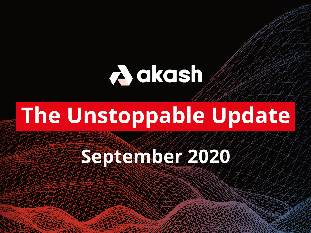 The Unstoppable Update: September 2020 | Akash Network